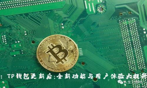 : TP钱包更新后：全新功能与用户体验大提升